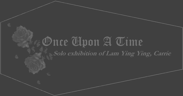 Once Upon A Time - Solo Exhibition of Lam Ying Ying, Carrie 林瑩瑩藝術展
