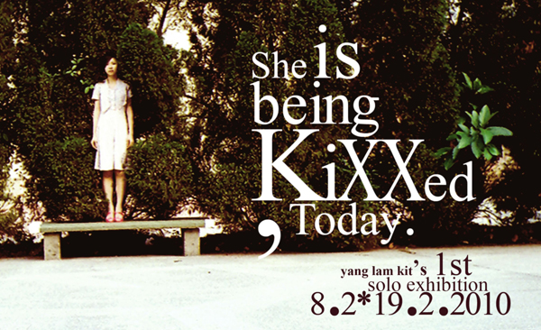 She is being KiXXed, Today. - Yang Lam Kit's 1st Solo Exhibition 楊霖潔個人作品展