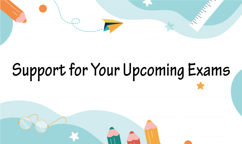 Support for Your Upcoming Exams
